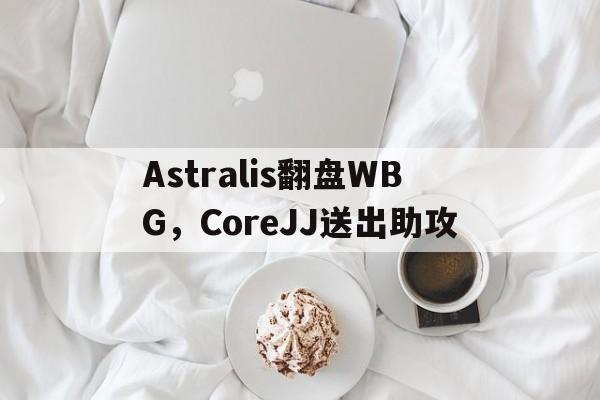 Astralis翻盘WBG，CoreJJ送出助攻